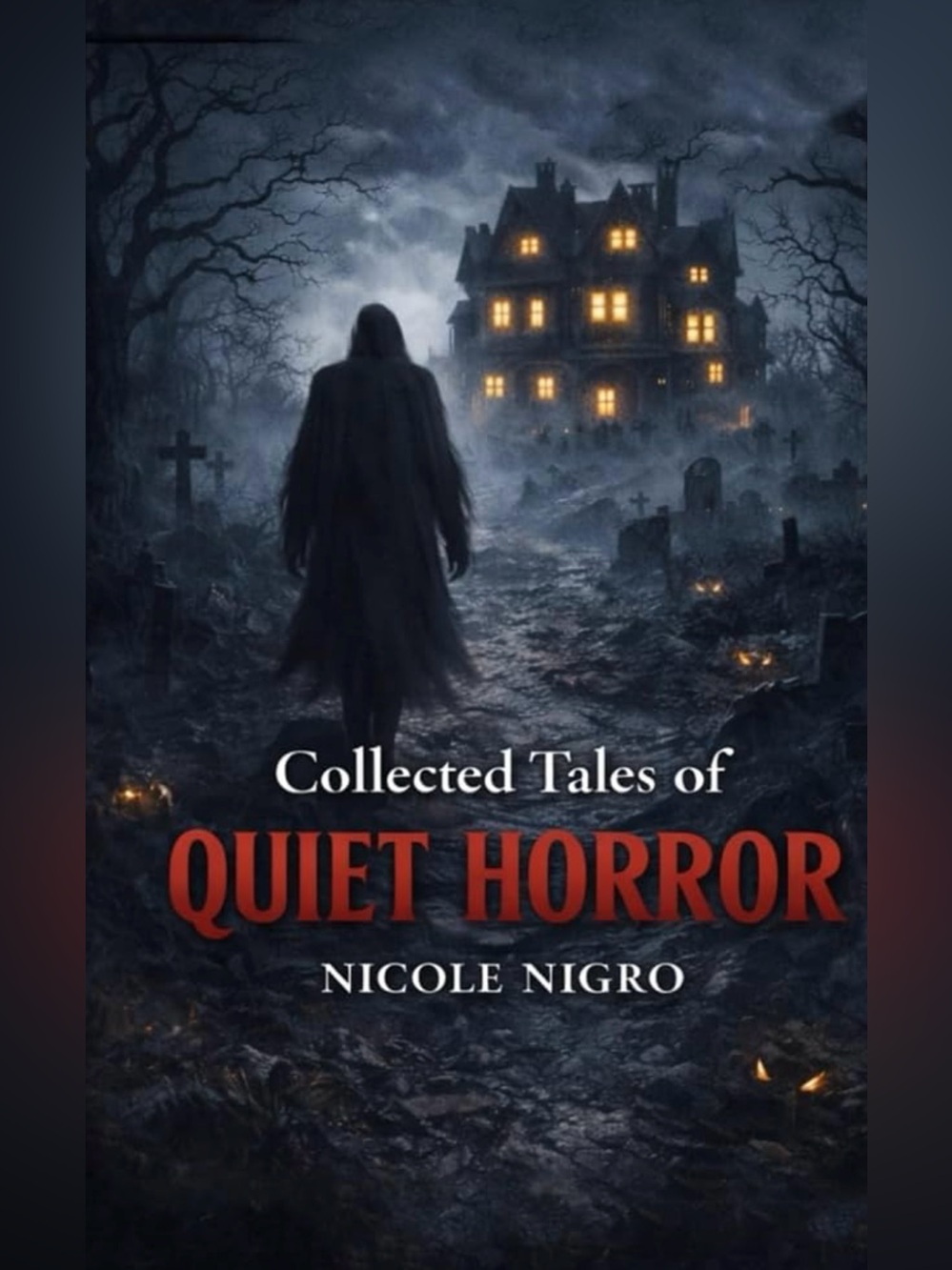 Collected Tales of Quiet Horror: Tales to Haunt Your Dreams Nicole Nigro